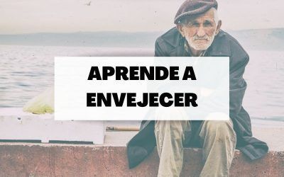 ¿Cómo aprendemos a envejecer? Hazlo de forma feliz